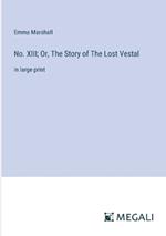 No. XIII; Or, The Story of The Lost Vestal: in large print
