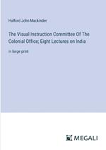 The Visual Instruction Committee Of The Colonial Office; Eight Lectures on India: in large print