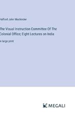 The Visual Instruction Committee Of The Colonial Office; Eight Lectures on India: in large print