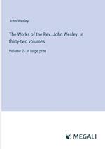 The Works of the Rev. John Wesley; In thirty-two volumes: Volume 2 - in large print