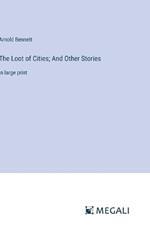 The Loot of Cities; And Other Stories: in large print