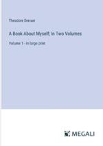 A Book About Myself; In Two Volumes: Volume 1 - in large print
