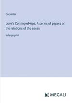 Love's Coming-of-Age; A series of papers on the relations of the sexes: in large print
