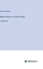 William Morris; A Critical Study: in large print