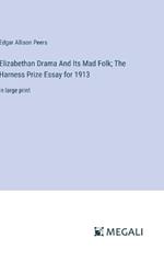 Elizabethan Drama And Its Mad Folk; The Harness Prize Essay for 1913: in large print