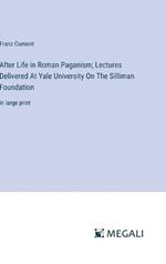 After Life in Roman Paganism; Lectures Delivered At Yale University On The Silliman Foundation: in large print
