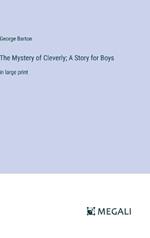 The Mystery of Cleverly; A Story for Boys: in large print