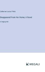 Disappeared From Her Home; A Novel: in large print
