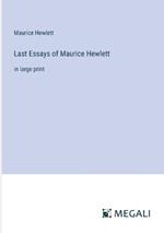 Last Essays of Maurice Hewlett: in large print