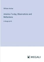 America To-day, Observations and Reflections: in large print