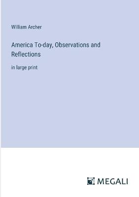 America To-day, Observations and Reflections: in large print - William Archer - cover