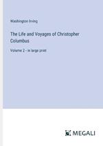 The Life and Voyages of Christopher Columbus: Volume 2 - in large print