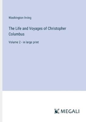 The Life and Voyages of Christopher Columbus: Volume 2 - in large print - Washington Irving - cover