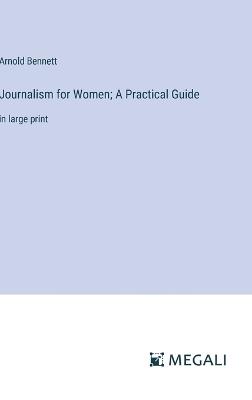 Journalism for Women; A Practical Guide: in large print - Arnold Bennett - cover