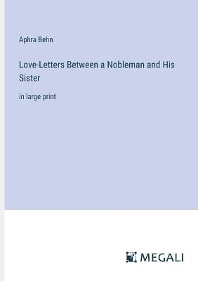 Love-Letters Between a Nobleman and His Sister: in large print - Aphra Behn - cover