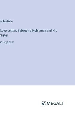 Love-Letters Between a Nobleman and His Sister: in large print - Aphra Behn - cover