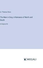 The Man in Gray; A Romance of North and South: in large print