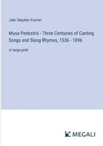 Musa Pedestris - Three Centuries of Canting Songs and Slang Rhymes, 1536 - 1896: in large print