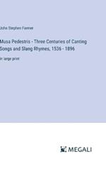 Musa Pedestris - Three Centuries of Canting Songs and Slang Rhymes, 1536 - 1896: in large print