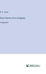Ghost Stories of an Antiquary: in large print