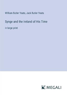Synge and the Ireland of His Time: in large print - William Butler Yeats,Jack Butler Yeats - cover