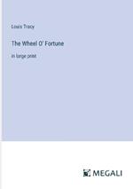 The Wheel O' Fortune: in large print