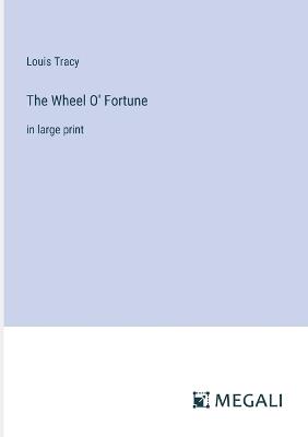 The Wheel O' Fortune: in large print - Louis Tracy - cover