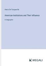 American Institutions and Their Influence: in large print