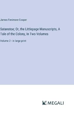 Satanstoe; Or, the Littlepage Manuscripts, A Tale of the Colony, In Two Volumes: Volume 2 - in large print - James Fenimore Cooper - cover