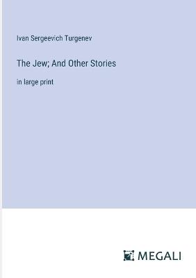 The Jew; And Other Stories: in large print - Ivan Sergeevich Turgenev - cover