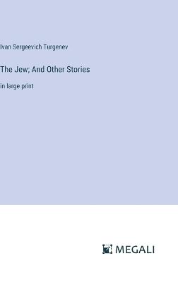 The Jew; And Other Stories: in large print - Ivan Sergeevich Turgenev - cover