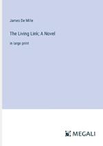 The Living Link; A Novel: in large print