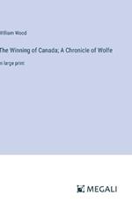 The Winning of Canada; A Chronicle of Wolfe: in large print