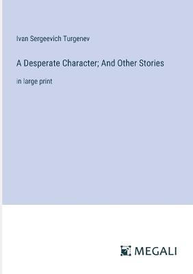 A Desperate Character; And Other Stories: in large print - Ivan Sergeevich Turgenev - cover