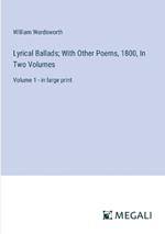 Lyrical Ballads; With Other Poems, 1800, In Two Volumes: Volume 1 - in large print