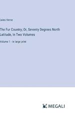 The Fur Country; Or, Seventy Degrees North Latitude, In Two Volumes: Volume 1 - in large print