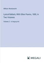 Lyrical Ballads; With Other Poems, 1800, In Two Volumes: Volume 2 - in large print
