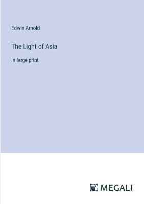 The Light of Asia: in large print - Edwin Arnold - cover