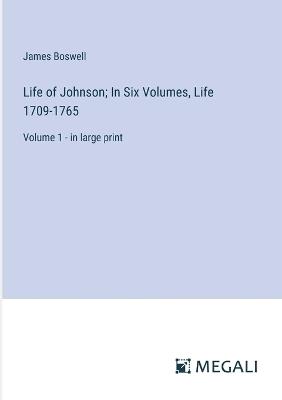 Life of Johnson; In Six Volumes, Life 1709-1765: Volume 1 - in large print - James Boswell - cover