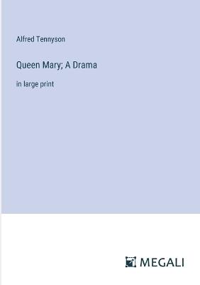 Queen Mary; A Drama: in large print - Alfred Tennyson - cover