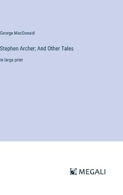 Stephen Archer; And Other Tales: in large print - George MacDonald - cover