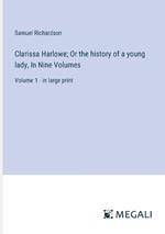 Clarissa Harlowe; Or the history of a young lady, In Nine Volumes: Volume 1 - in large print
