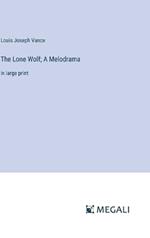 The Lone Wolf; A Melodrama: in large print