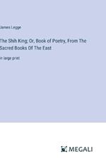 The Shih King; Or, Book of Poetry, From The Sacred Books Of The East: in large print