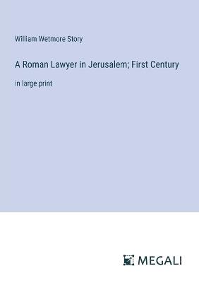 A Roman Lawyer in Jerusalem; First Century: in large print - William Wetmore Story - cover