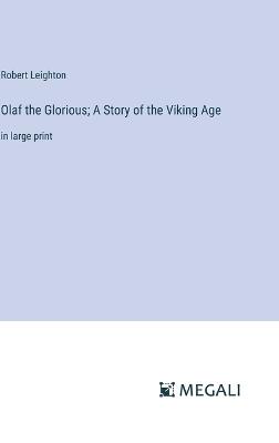 Olaf the Glorious; A Story of the Viking Age: in large print - Robert Leighton - cover
