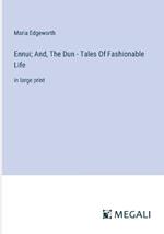 Ennui; And, The Dun - Tales Of Fashionable Life: in large print