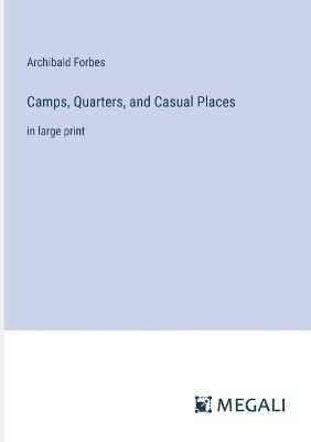 Camps, Quarters, and Casual Places: in large print - Archibald Forbes - cover