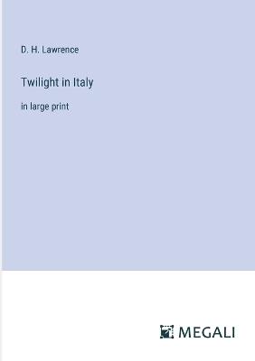 Twilight in Italy: in large print - D H Lawrence - cover
