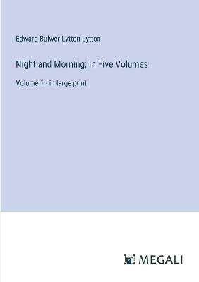 Night and Morning; In Five Volumes: Volume 1 - in large print - Edward Bulwer Lytton Lytton - cover